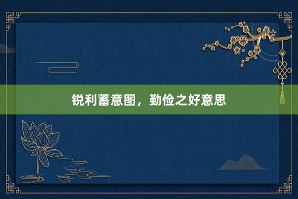 锐利蓄意图,勤俭之好意思